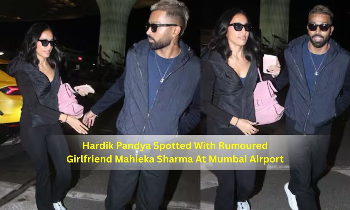 Hardik Pandya Spotted With Rumoured Girlfriend Mahieka Sharma At Mumbai Airport